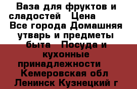 Ваза для фруктов и сладостей › Цена ­ 300 - Все города Домашняя утварь и предметы быта » Посуда и кухонные принадлежности   . Кемеровская обл.,Ленинск-Кузнецкий г.